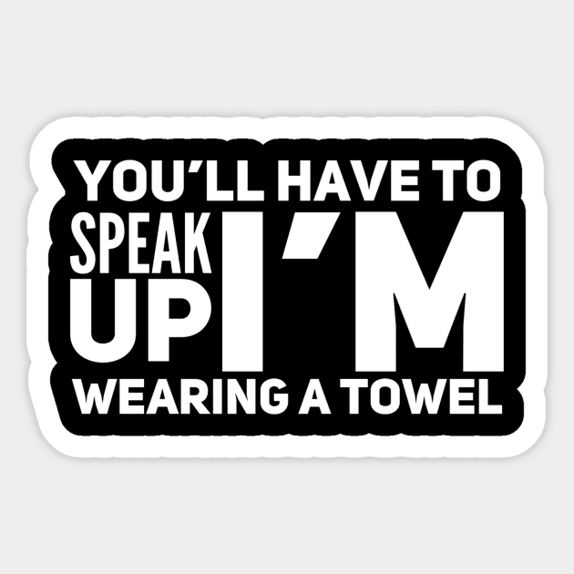 You’ll have to speak up I’m wearing a towel Sticker by WordFandom